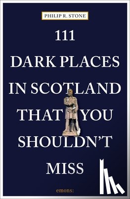 Stone, Philip R. - 111 Dark Places in Scotland That You Shouldn't Miss