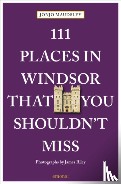 Maudsley, Jonjo, Riley, James - 111 Places in Windsor That You Shouldn't Miss