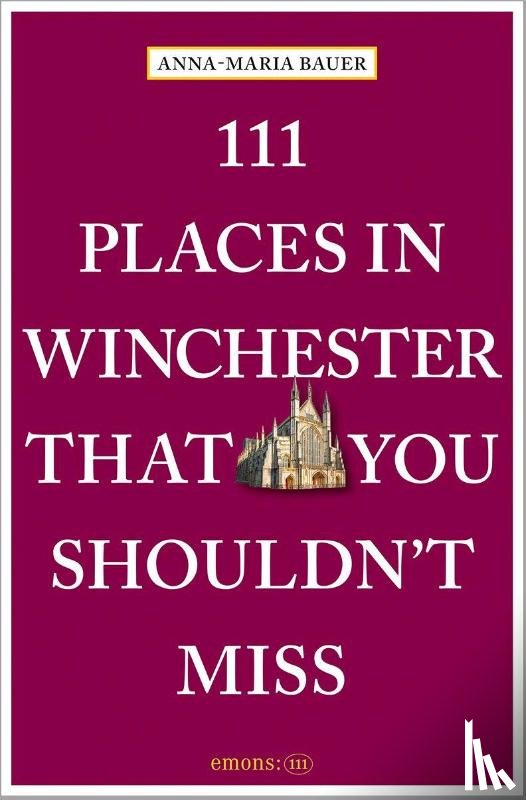 Bauer, Anna-Maria - 111 Places in Winchester That You Shouldn't Miss