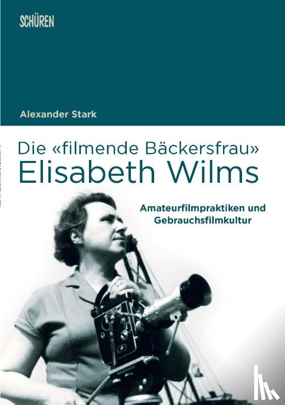 Stark, Alexander - Die 'filmende Bäckersfrau' Elisabeth Wilms