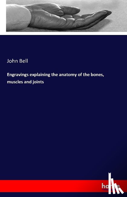 Bell, John (University of Leeds) - Engravings explaining the anatomy of the bones, muscles and joints