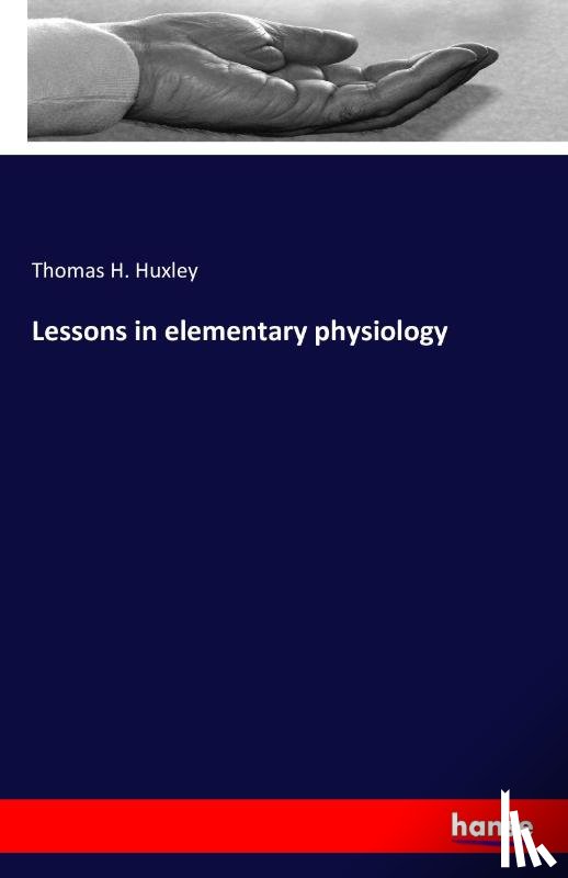 Huxley, Thomas H - Lessons in elementary physiology