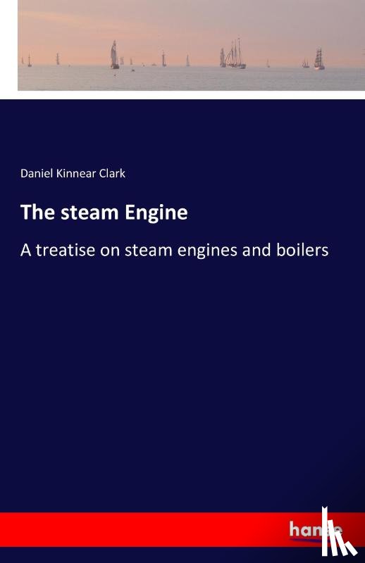 Clark, Daniel Kinnear - The steam Engine