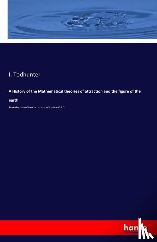 Todhunter, Isaac - A History of the Mathematical theories of attraction and the figure of the earth