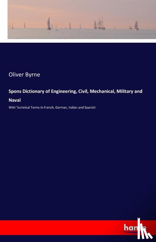 Byrne, Oliver - Spons Dictionary of Engineering, Civil, Mechanical, Military and Naval