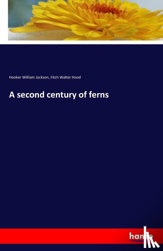 William Jackson, Hooker, Walter Hood, Fitch - A second century of ferns