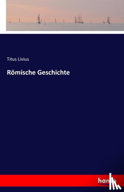 Livius, Titus - Roemische Geschichte