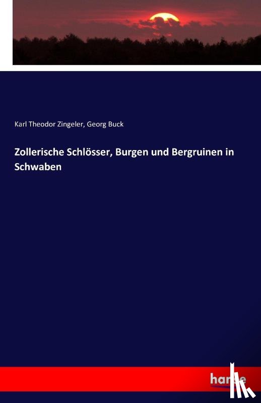 Zingeler, Karl Theodor, Buck, Georg - Zollerische Schloesser, Burgen und Bergruinen in Schwaben