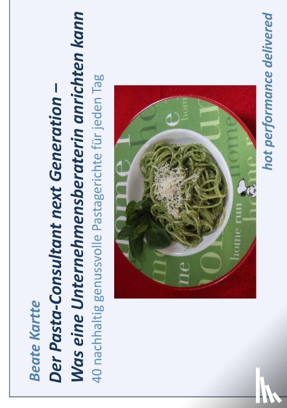 Kartte, Beate - Der Pasta-Consultant next Generation - Was eine Unternehmensberaterin anrichten kann