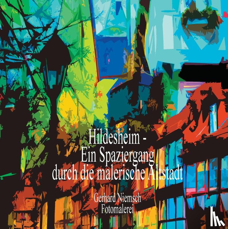 Niemsch, Gerhard - Hildesheim - Ein Spaziergang durch die malerische Altstadt