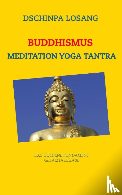 Losang, Dschinpa - Buddhismus Meditation Yoga Tantra. Das goldene Fundament - Gesamtausgabe