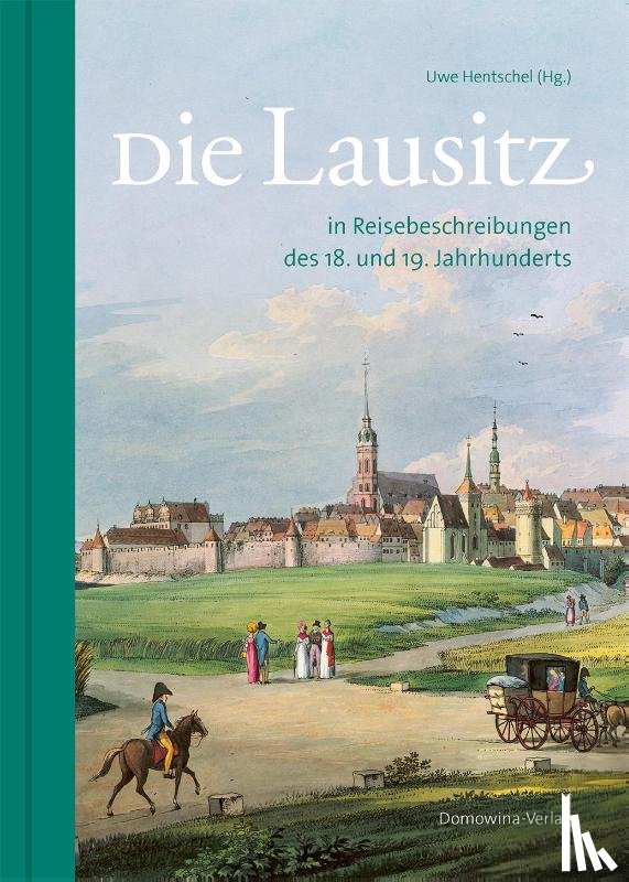 Hentschel, Uwe - Die Lausitz in Reisebeschreibungen des 18. und 19. Jahrhunderts