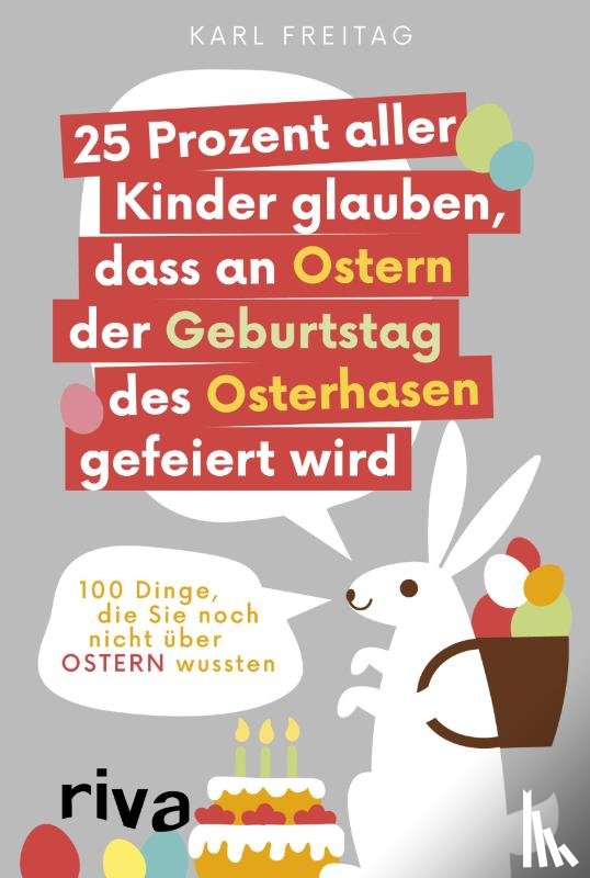 Freitag, Karl - 25 Prozent aller Kinder glauben, dass an Ostern der Geburtstag des Osterhasen gefeiert wird