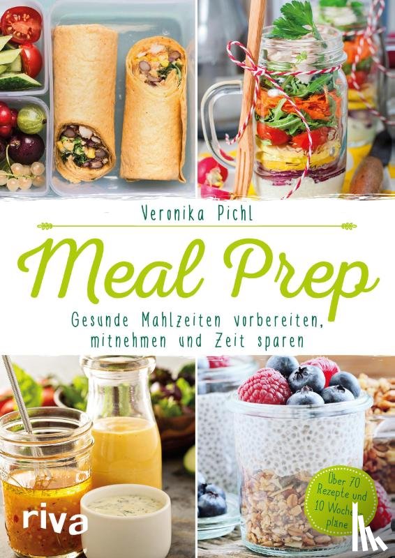 Pichl, Veronika - Meal Prep - Gesunde Mahlzeiten vorbereiten, mitnehmen und Zeit sparen