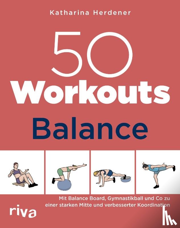 Herdener, Katharina - 50 Workouts - Balance - Mit Balance Board, Gymnastikball und Co zu einer starken Mitte und verbesserter Koordination | Übungen mit und ohne Geräte