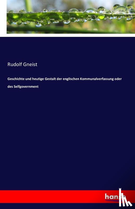Gneist, Rudolf - Geschichte und heutige Gestalt der englischen Kommunalverfassung oder des Selfgovernment