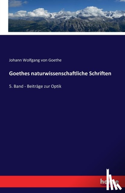 Goethe, Johann Wolfgang Von - Goethes naturwissenschaftliche Schriften
