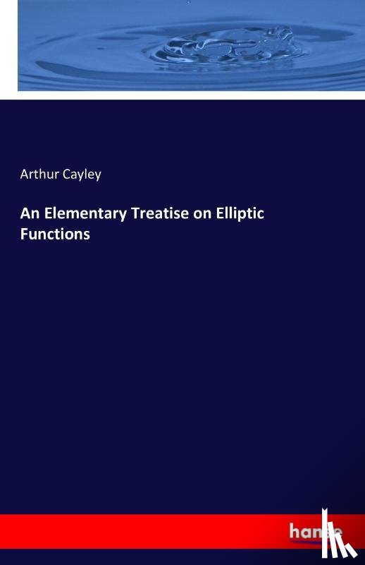 Cayley, Arthur - An Elementary Treatise on Elliptic Functions