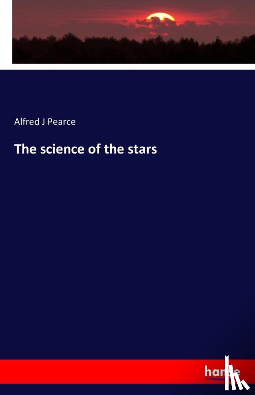 Pearce, Alfred J - The science of the stars