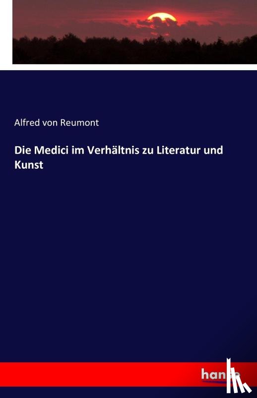Von Reumont, Alfred - Die Medici im Verhaltnis zu Literatur und Kunst