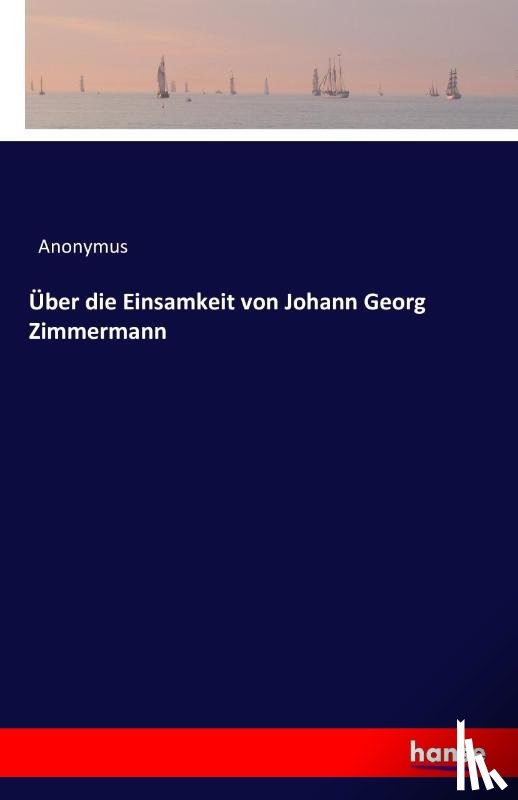 Anonymus - Uber die Einsamkeit von Johann Georg Zimmermann
