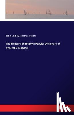 Moore, Thomas (Professor and Chairman Department of Reproductive Medicine University of California San Diego School of Medicine La Jolla CA), Lindley, John - The Treasury of Botany a Popular Dictionary of Vegetable Kingdom