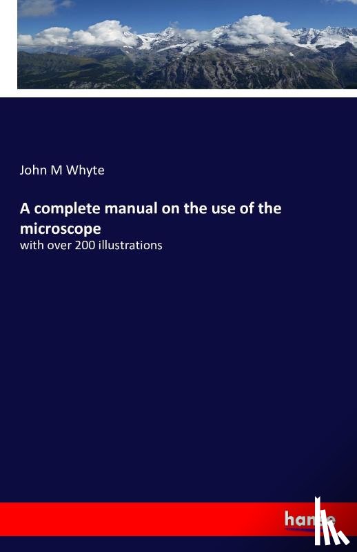 Whyte, John M - A complete manual on the use of the microscope