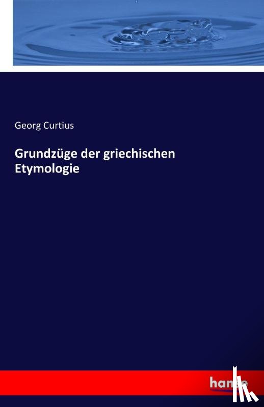 Curtius, Georg - Grundzuge der griechischen Etymologie