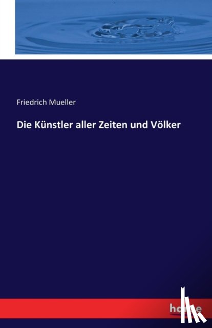 Mueller, Friedrich - Die Kunstler aller Zeiten und Voelker