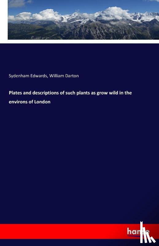 Darton, William, Edwards, Sydenham - Plates and descriptions of such plants as grow wild in the environs of London