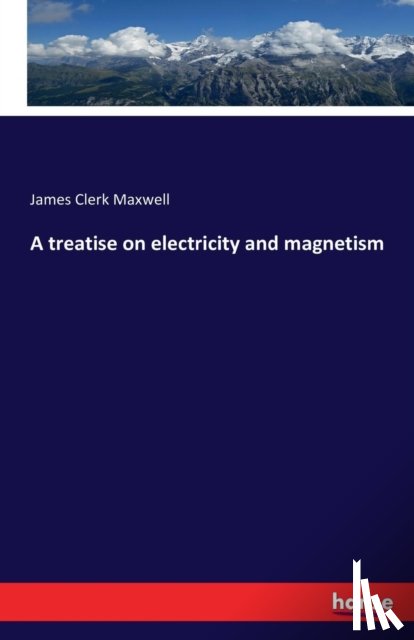 Maxwell, James Clerk - A treatise on electricity and magnetism