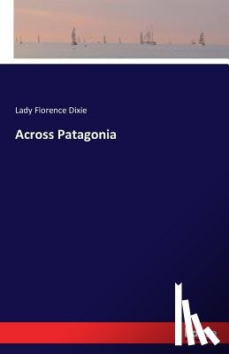 Dixie, Lady Florence - Across Patagonia