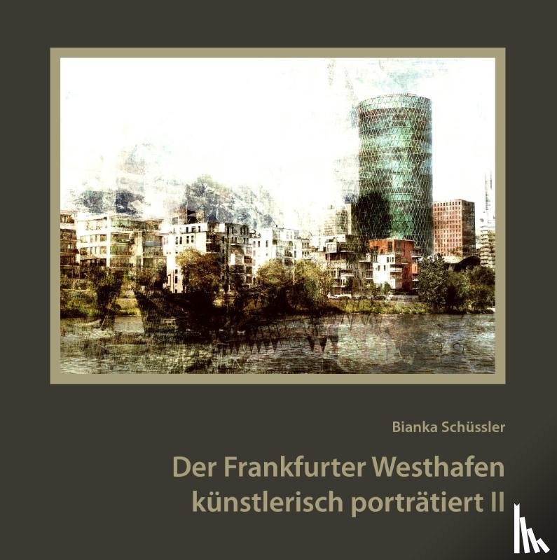 Schüssler, Bianka - Der Frankfurter Westhafen künstlerisch porträtiert II