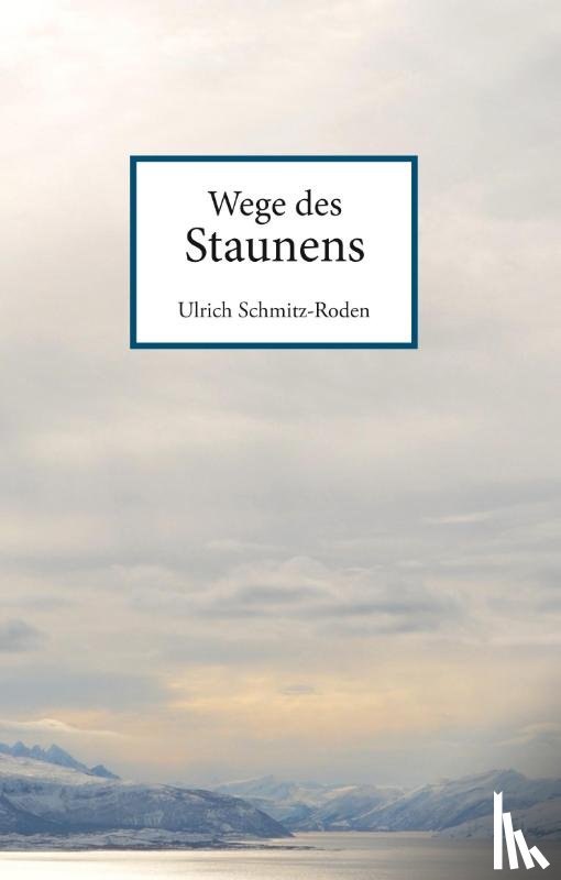 Schmitz-Roden, Ulrich - Wege des Staunens