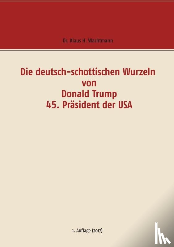Wachtmann, Klaus H - Die deutsch-schottischen Wurzeln von Donald Trump 45. Prasident der USA