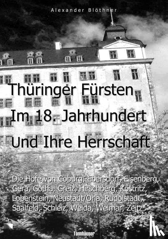 Bloethner, Alexander - Thuringer Fursten im 18. Jahrhundert und ihre Herrschaft - Eine Reise ins Zeitalter des Absolutismus