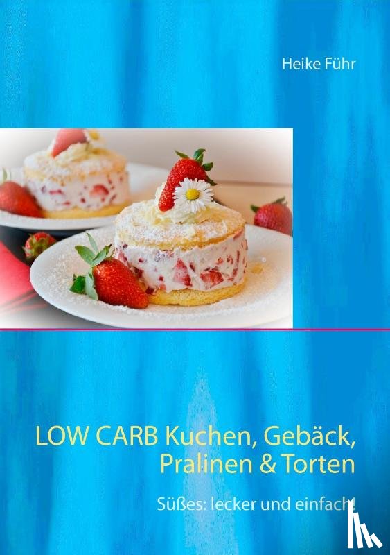 Fuhr, Heike - Low Carb Kuchen, Geback, Pralinen & Torten