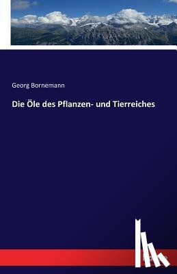 Bornemann, Georg - Die OEle des Pflanzen- und Tierreiches