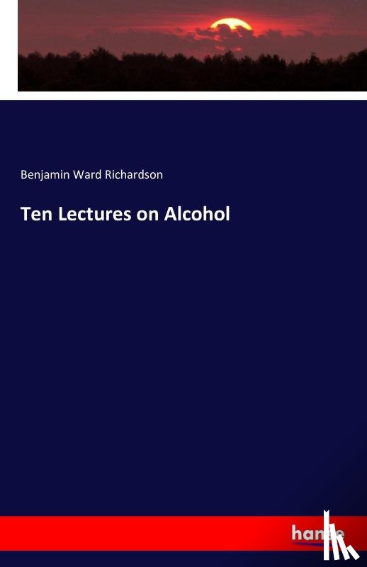 Richardson, Benjamin Ward - Ten Lectures on Alcohol