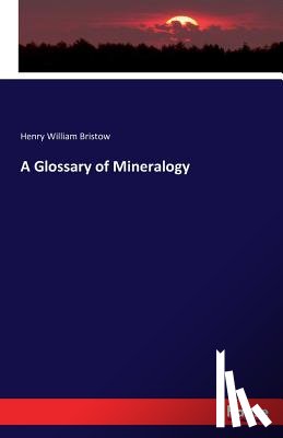 Bristow, Henry William - A Glossary of Mineralogy