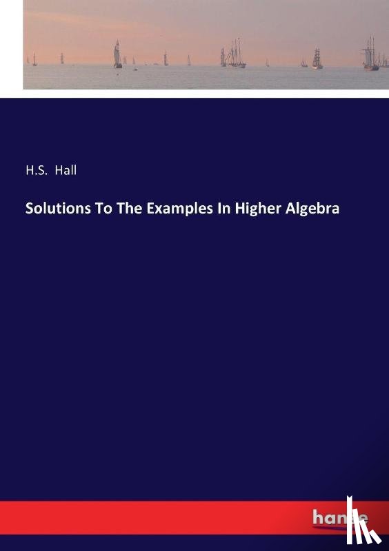 Hall, H S - Solutions To The Examples In Higher Algebra