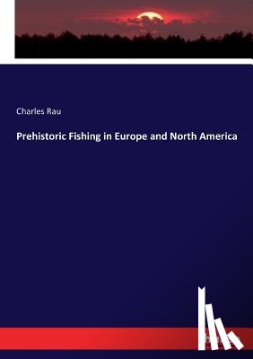 Rau, Charles - Prehistoric Fishing in Europe and North America