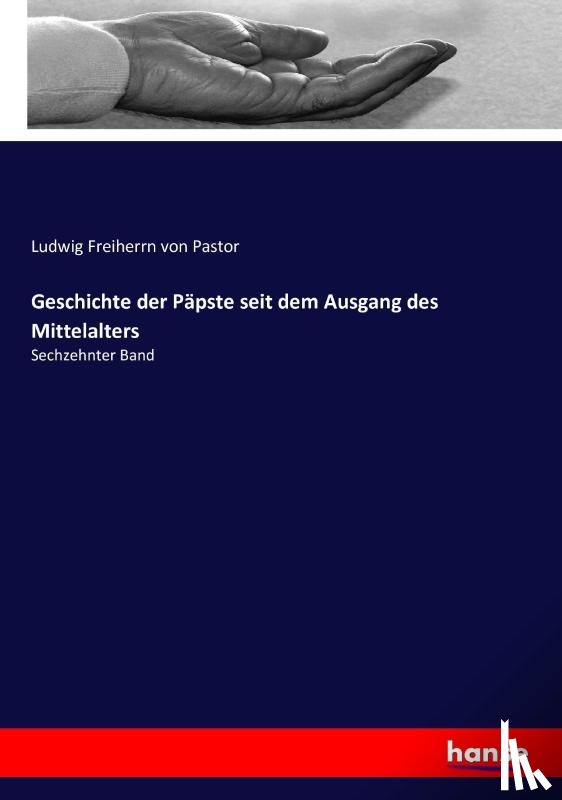 Von Pastor, Ludwig Freiherrn - Geschichte der Papste seit dem Ausgang des Mittelalters