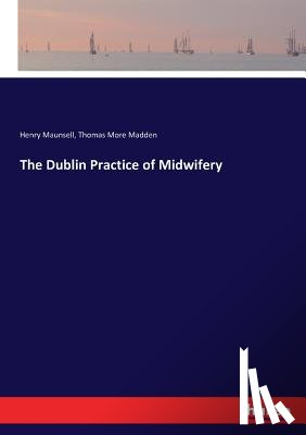 Maunsell, Henry, Madden, Thomas More - The Dublin Practice of Midwifery