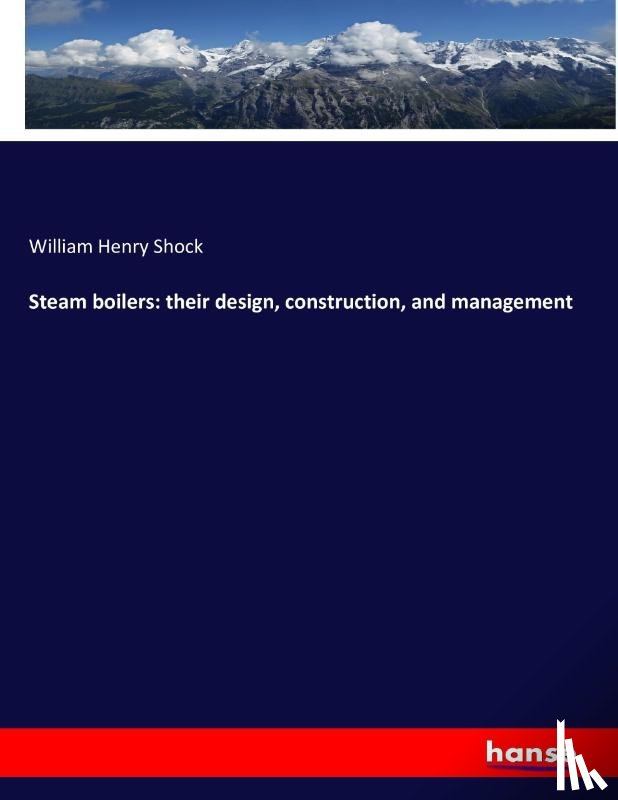 Shock, William Henry - Steam boilers: their design, construction, and management
