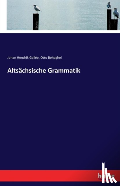 Behaghel, Otto, Gallee, Johan Hendrik - Altsachsische Grammatik