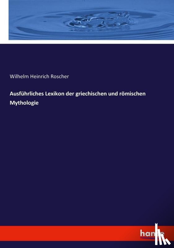 Roscher, Wilhelm Heinrich - Ausfuhrliches Lexikon der griechischen und roemischen Mythologie