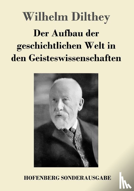 Dilthey, Wilhelm - Der Aufbau der geschichtlichen Welt in den Geisteswissenschaften