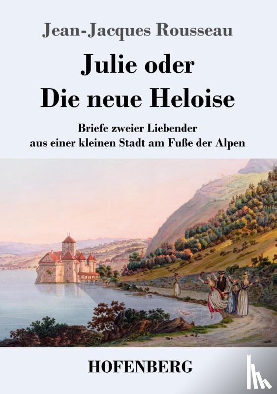 Rousseau, Jean-Jacques - Julie oder Die neue Heloise