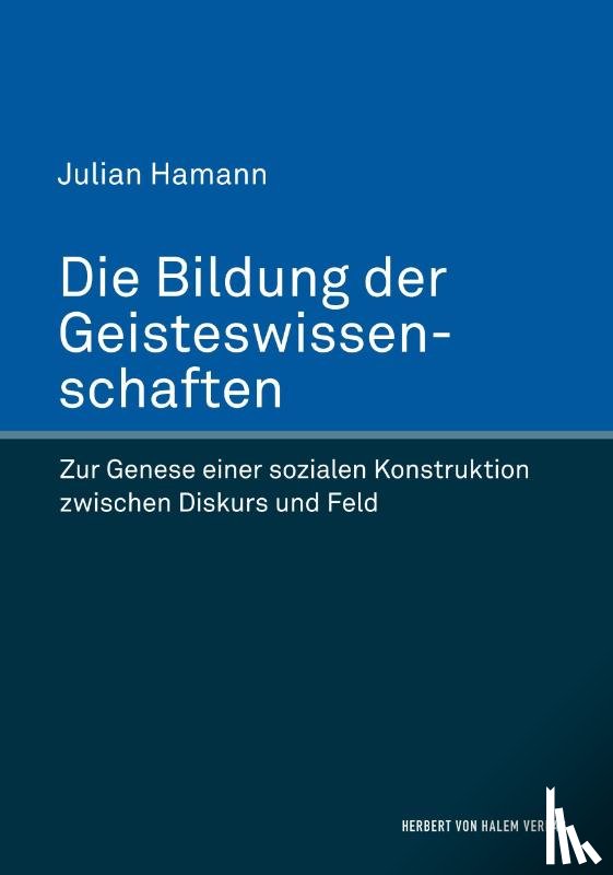 Hamann, Julian - Die Bildung der Geisteswissenschaften. Zur Genese einer sozialen Konstruktion zwischen Diskurs und Feld